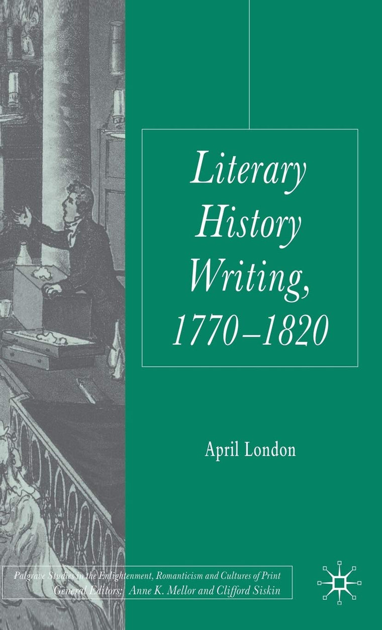 Literary History Writing, 1770-1820 (Palgrave Studies in the Enlightenment, Romanticism and Cultures of Print)