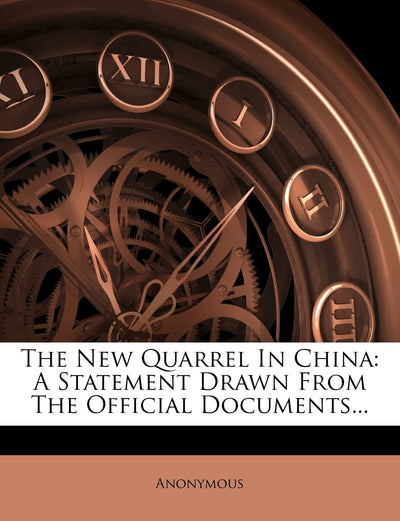 The New Quarrel in China: A Statement Drawn from the Official Documents...