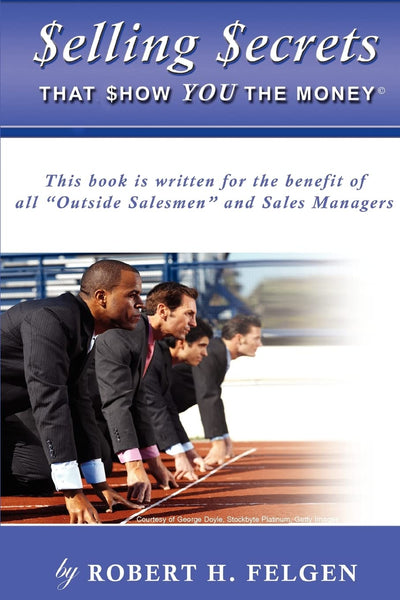$ELLING $ECRETS THAT $HOW YOU THE MONEY!: This book is written for the benefit of All Outside Salesmen and Sales Managers