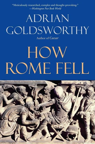 How Rome Fell: Death of a Superpower by Goldsworthy, Adrian