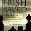 How the Irish Saved Civilization: The Untold Story of Ireland's Heroic Role From the Fall of Rome to the Rise of Medieval Europe (The Hinges of History)
