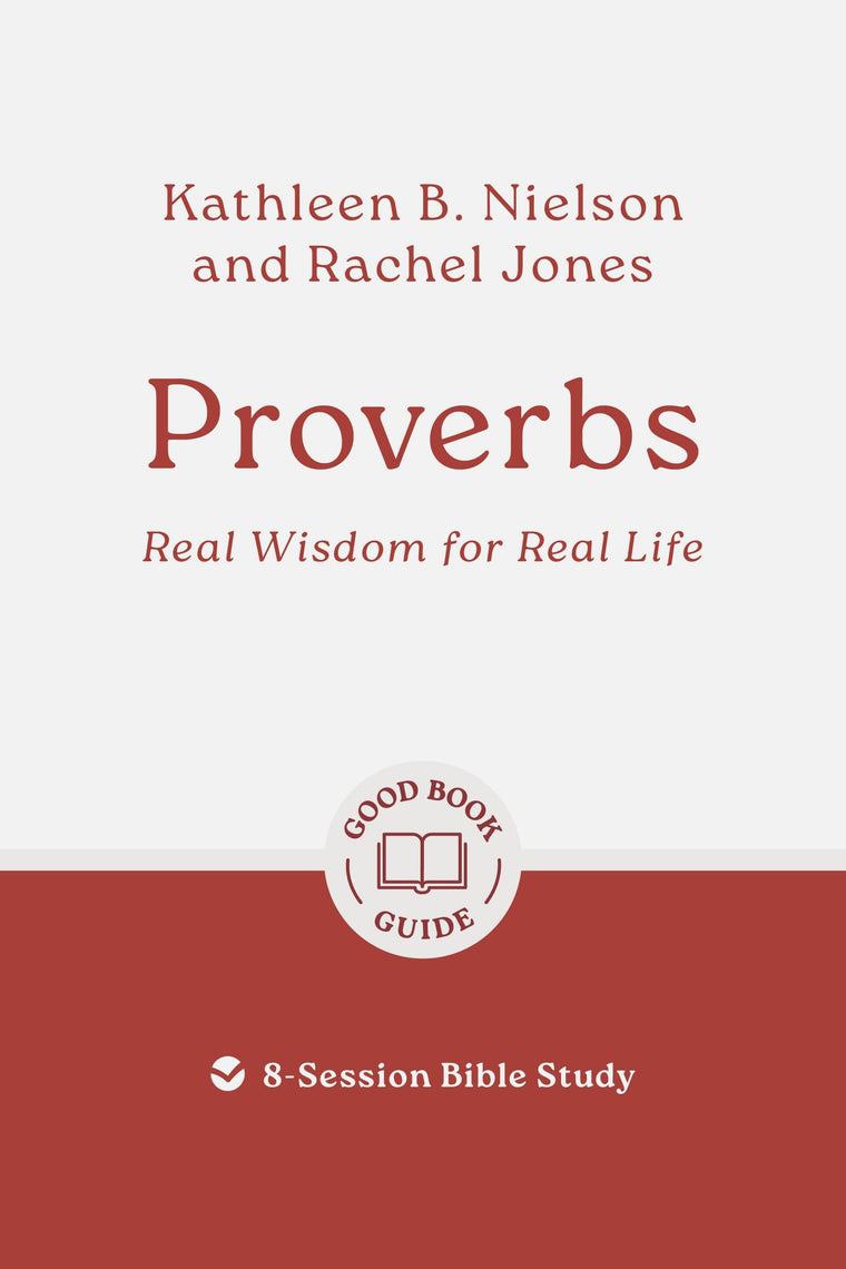 Proverbs: Real Wisdom for Real Life: 8-Session Bible Study (Easy-to-use Bible-study workbook with discussion questions and Leaders Guide included, great for small groups) (Good Book Guides)