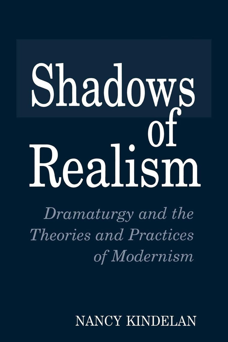 Shadows of Realism: Dramaturgy and the Theories and Practices of Modernism (Contributions in Drama and Theatre Studies, 68)