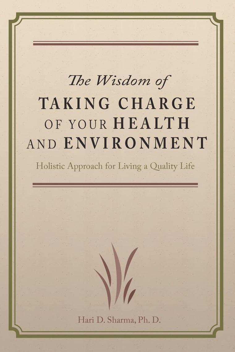 The Wisdom of Taking Charge of Your Health and Environment: Holistic Approach for Living a Quality Life