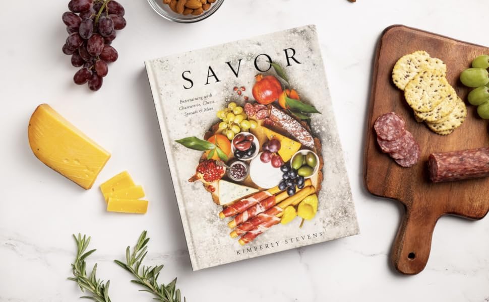 Savor: Entertaining with Charcuterie, Cheese, Spreads and More! (Over 100 Delicious Recipes and Pairings for Memorable Snacking Boards)
