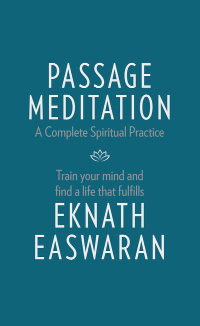 Passage Meditation - A Complete Spiritual Practice: Train Your Mind and Find a Life that Fulfills (Essential Easwaran Library, 1)