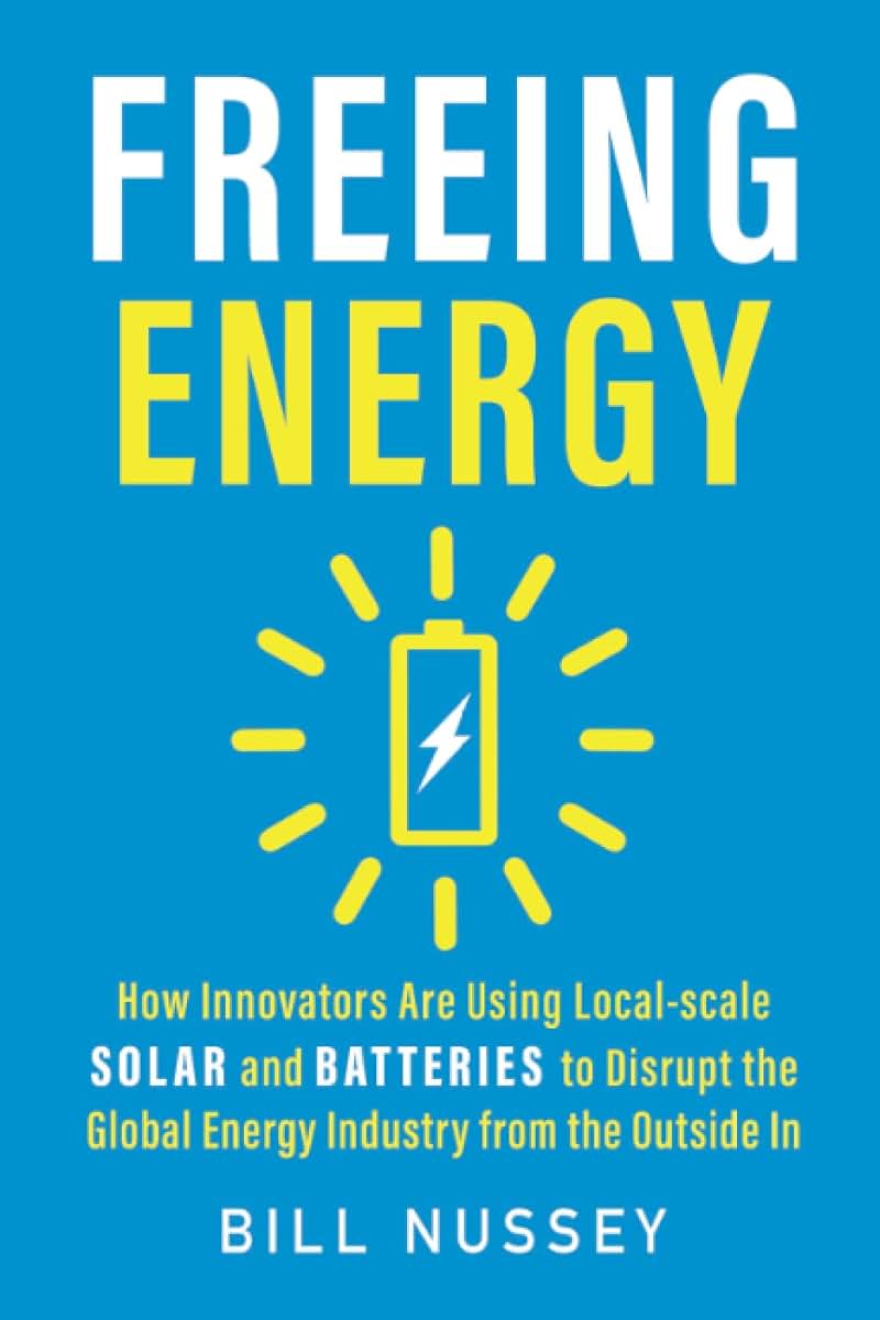 Freeing Energy: How Innovators Are Using Local-scale Solar and Batteries to Disrupt the Global Energy Industry from the Outside In