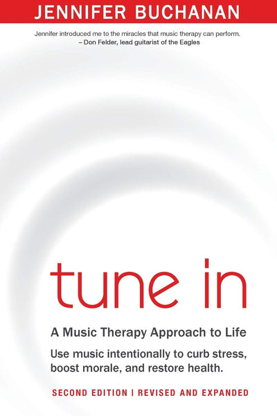 Tune In: Use Music Intentionally to Curb Stress, Boost Morale, and Restore Health. A Music Therapy Approach to Life. Second Edition