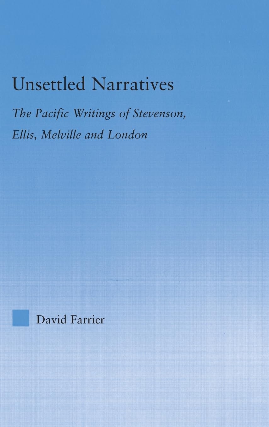 Unsettled Narratives: The Pacific Writings of Stevenson, Ellis, Melville and London (Literary Criticism and Cultural Theory)