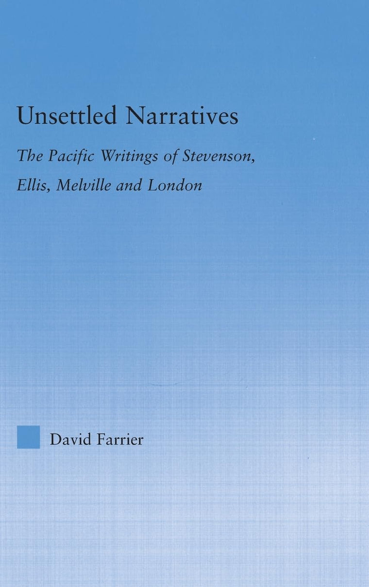 Unsettled Narratives: The Pacific Writings of Stevenson, Ellis, Melville and London (Literary Criticism and Cultural Theory)