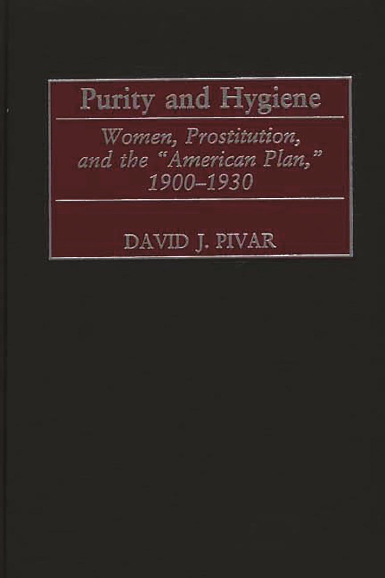Purity and Hygiene: Women, Prostitution, and the "American Plan," 1900-1930