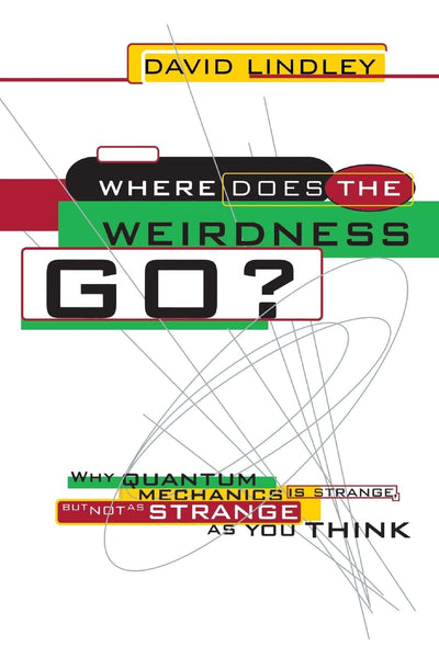 Where Does The Weirdness Go?: Why Quantum Mechanics Is Strange, But Not As Strange As You Think
