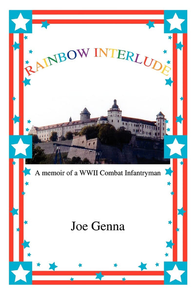 RAINBOW INTERLUDE: A memoir of a WWII Combat Infantryman