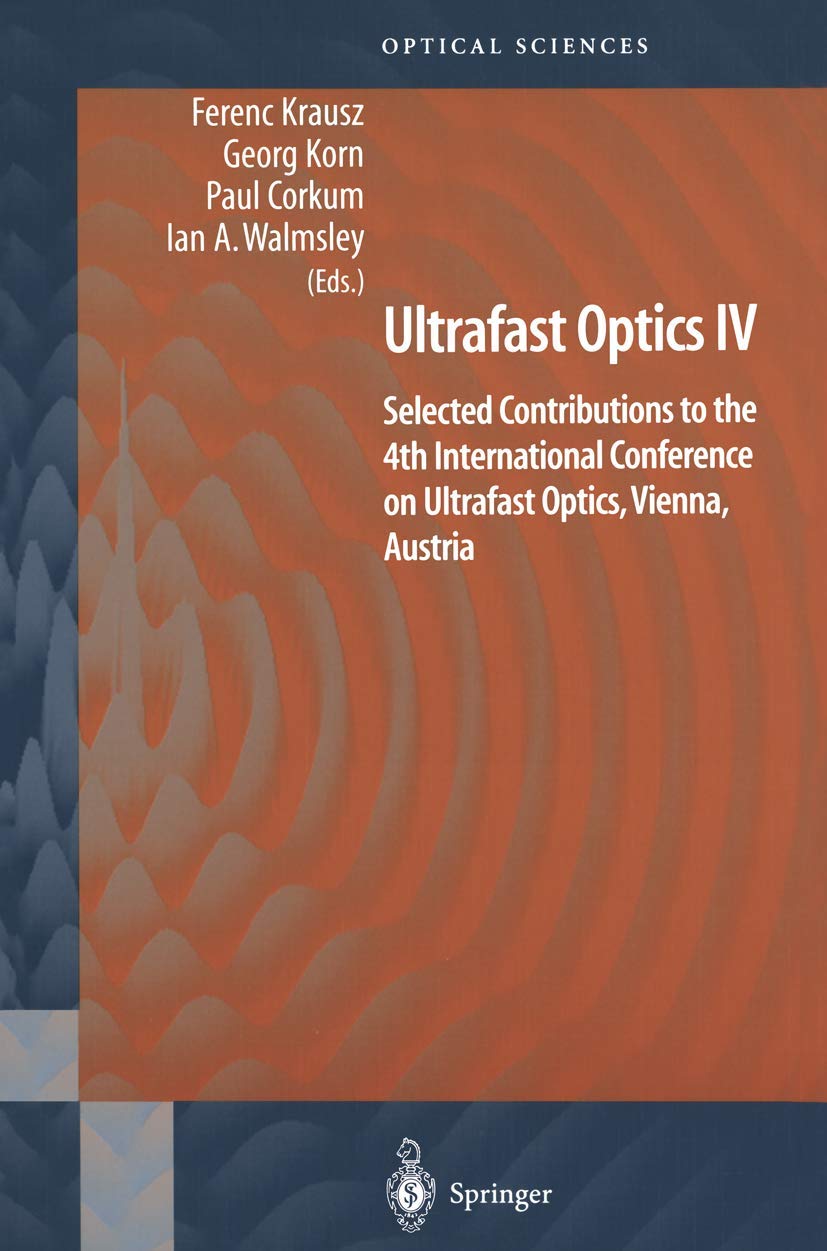 Ultrafast Optics IV: Selected Contributions to the 4th International Conference on Ultrafast Optics, Vienna, Austria (Springer Series in Optical Sciences, 95)