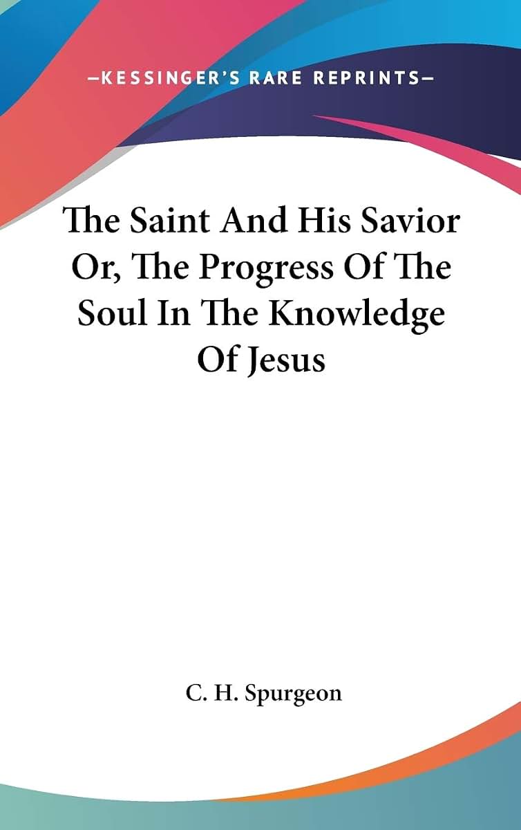 The Saint And His Savior Or, The Progress Of The Soul In The Knowledge Of Jesus