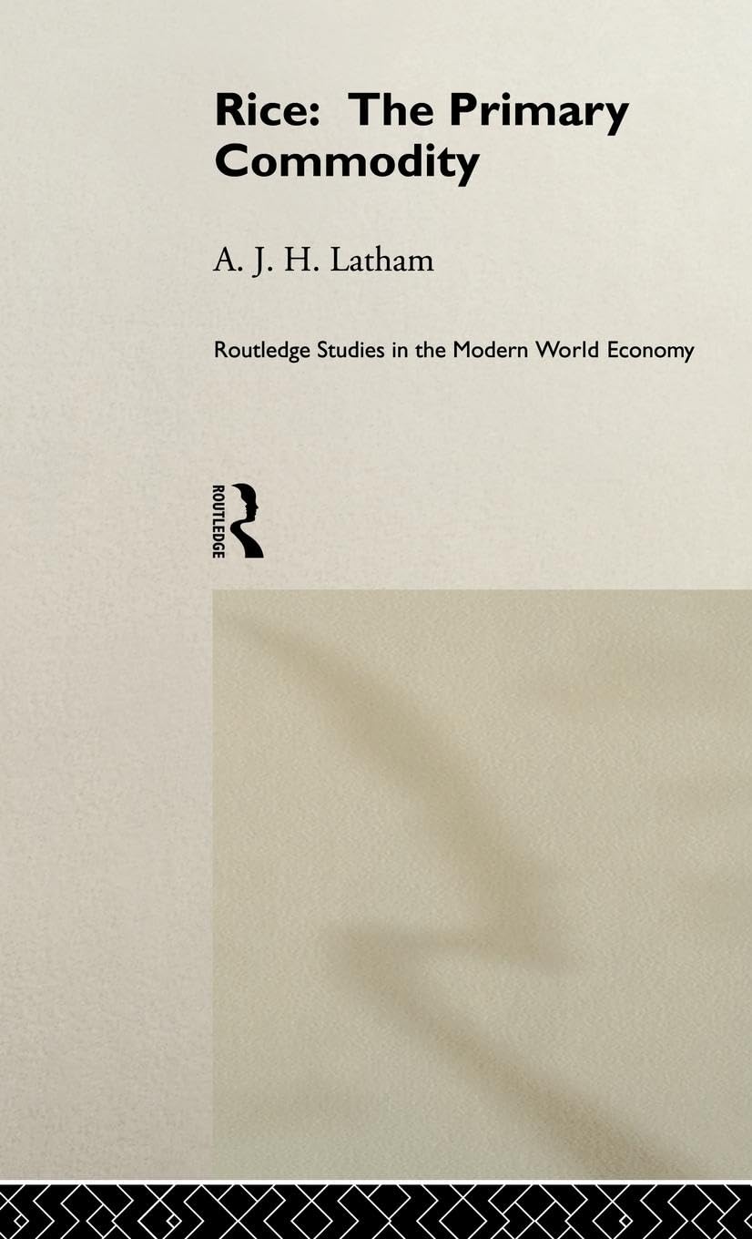 Rice: The Primary Commodity (Routledge Studies in the Modern World Economy)