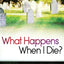 What Happens When I Die?: True Stories of the Afterlife and What They Tell Us About Eternity