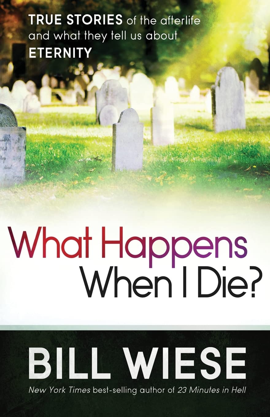 What Happens When I Die?: True Stories of the Afterlife and What They Tell Us About Eternity