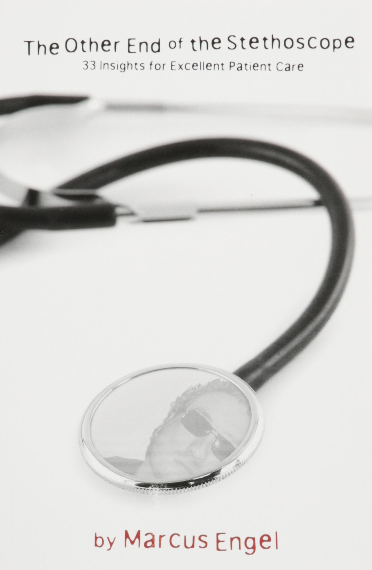 The Other End Of The Stethoscope - 33 Insights for Excellent Patient Care