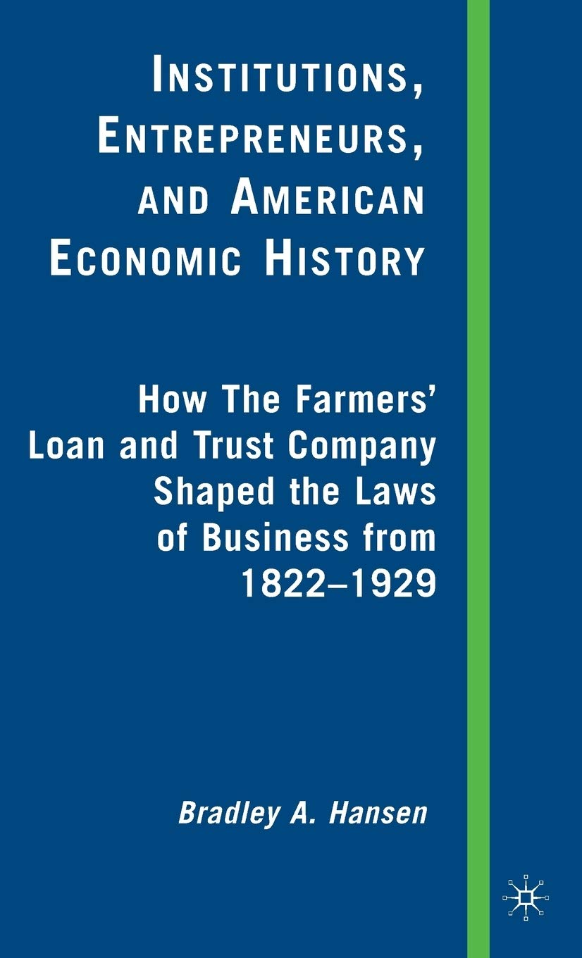 Institutions, Entrepreneurs, and American Economic History: How the Farmers Loan and Trust Company Shaped the Laws of Business from 1822 to 1929