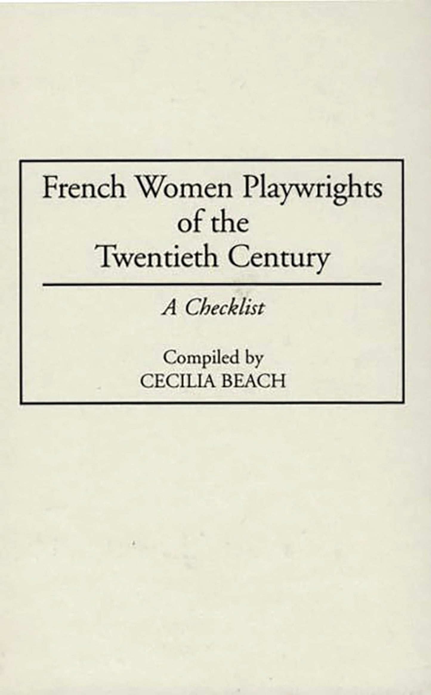 French Women Playwrights of the Twentieth Century: A Checklist (Bibliographies and Indexes in Women's Studies)