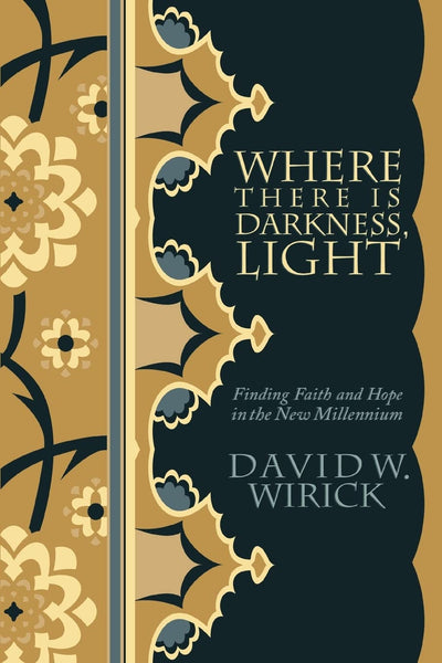WHERE THERE IS DARKNESS, LIGHT: Finding Faith and Hope in the New Millennium
