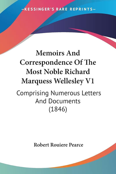 Memoirs And Correspondence Of The Most Noble Richard Marquess Wellesley V1: Comprising Numerous Letters And Documents (1846)