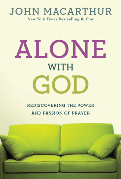 Alone With God: Rediscovering the Power and Passion of Prayer