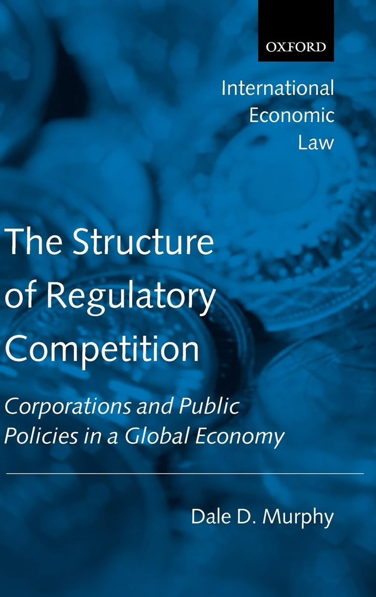 The Structure of Regulatory Competition: Corporations and Public Policies in a Global Economy (International Economic Law Series)