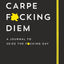 Carpe F*cking Diem Journal: A Lined Notebook to Seize the F*cking Day (Ditch Your Stress and Anxiety and Get Your Life Together with this Motivational Journal)