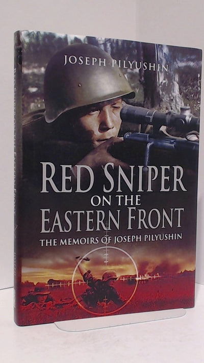 Red Sniper on the Eastern Front: The Memoirs of Joseph Pilyushin