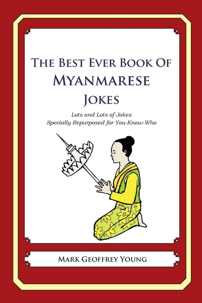 The Best Ever Book of Myanmarese Jokes: Lots and Lots of Jokes Specially Repurposed for You-Know-Who