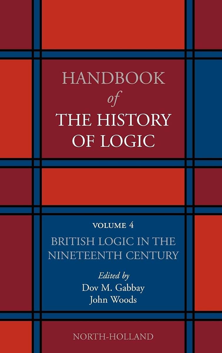 British Logic in the Nineteenth Century (Volume 4) (Handbook of the History of Logic, Volume 4)