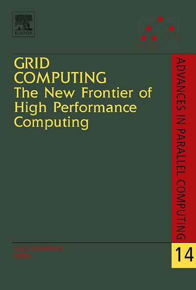 Grid Computing: The New Frontier of High Performance Computing (Volume 14) (Advances in Parallel Computing, Volume 14)