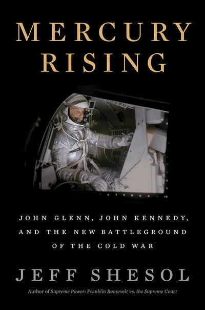 Mercury Rising: John Glenn, John Kennedy, and the New Battleground of the Cold War