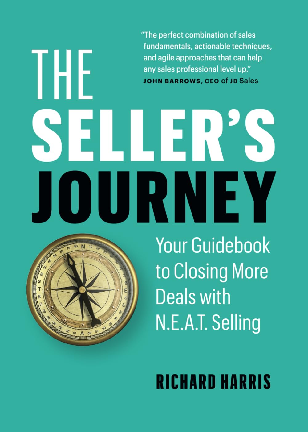 The Sellers Journey: Your Guidebook to Closing More Deals with N.E.A.T. Selling