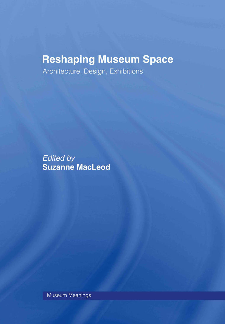 Reshaping Museum Space: Architecture, Design, Exhibitions (Museum Meanings)