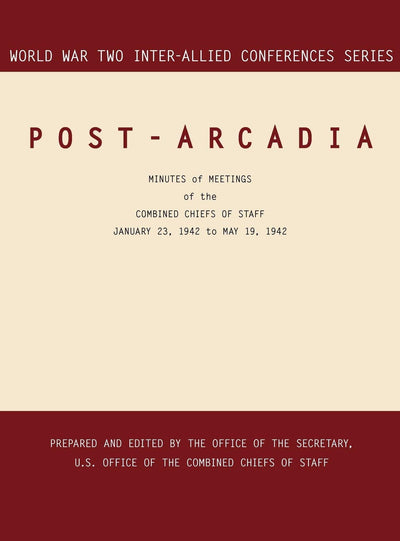 Post-Arcadia: Washington, D.C. and London, 23 January 1941-19 May 1942 (World War II Inter-Allied Conferences Series)