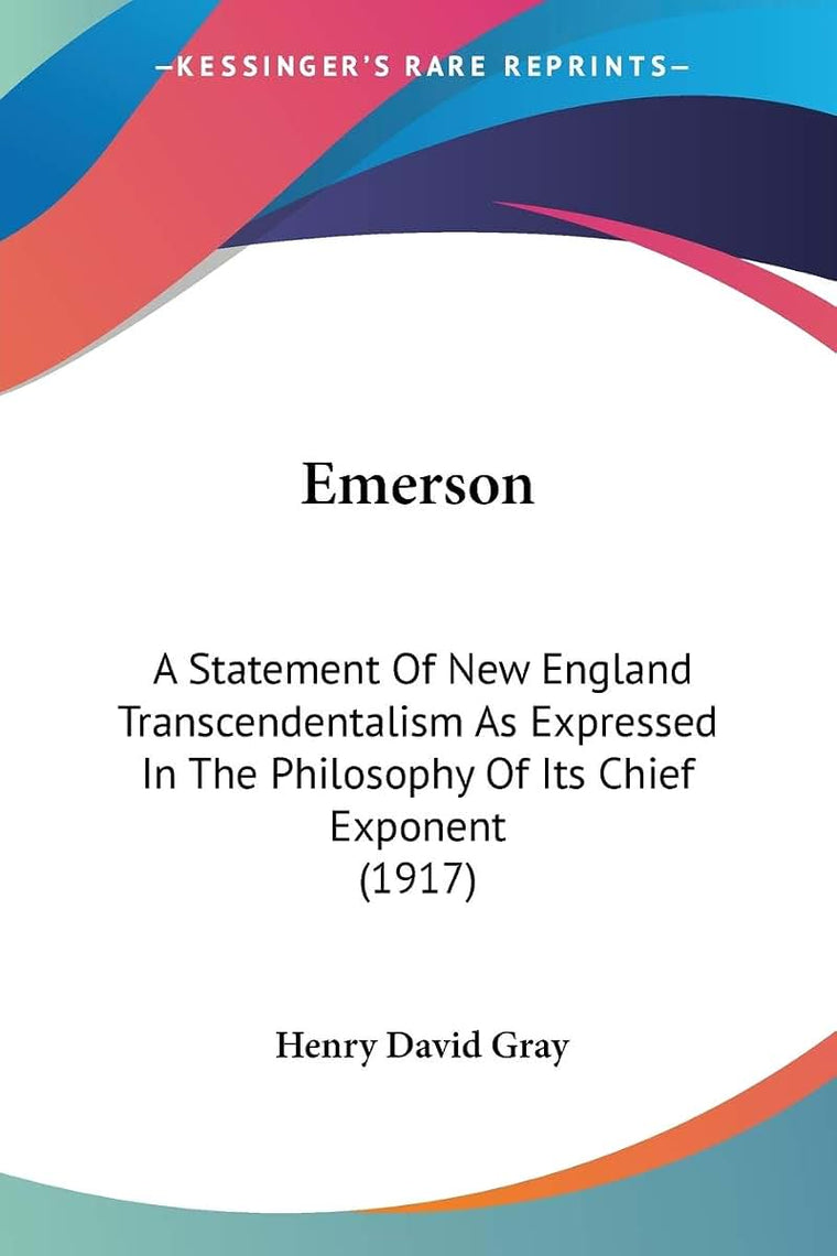 Emerson: A Statement Of New England Transcendentalism As Expressed In The Philosophy Of Its Chief Exponent (1917)