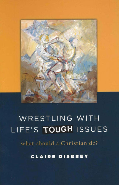 Wrestling with Life's Tough Issues: What Should a Christian Do?