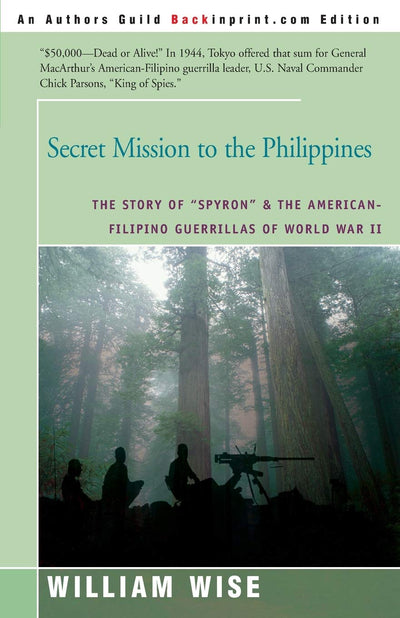 Secret Mission to the Philippines: The Story of "Spyron" & the American-Filipino Guerrillas of World War II