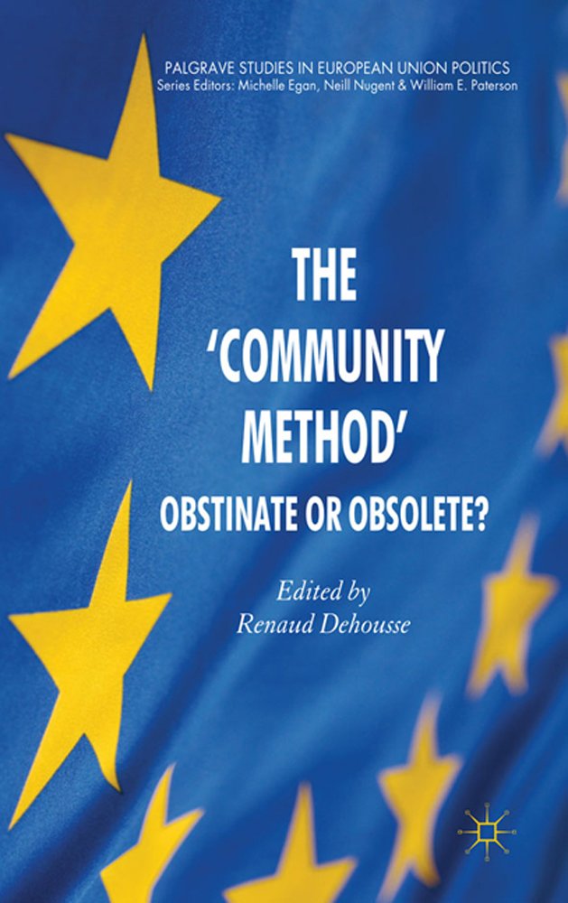 The 'Community Method': Obstinate or Obsolete? (Palgrave Studies in European Union Politics)
