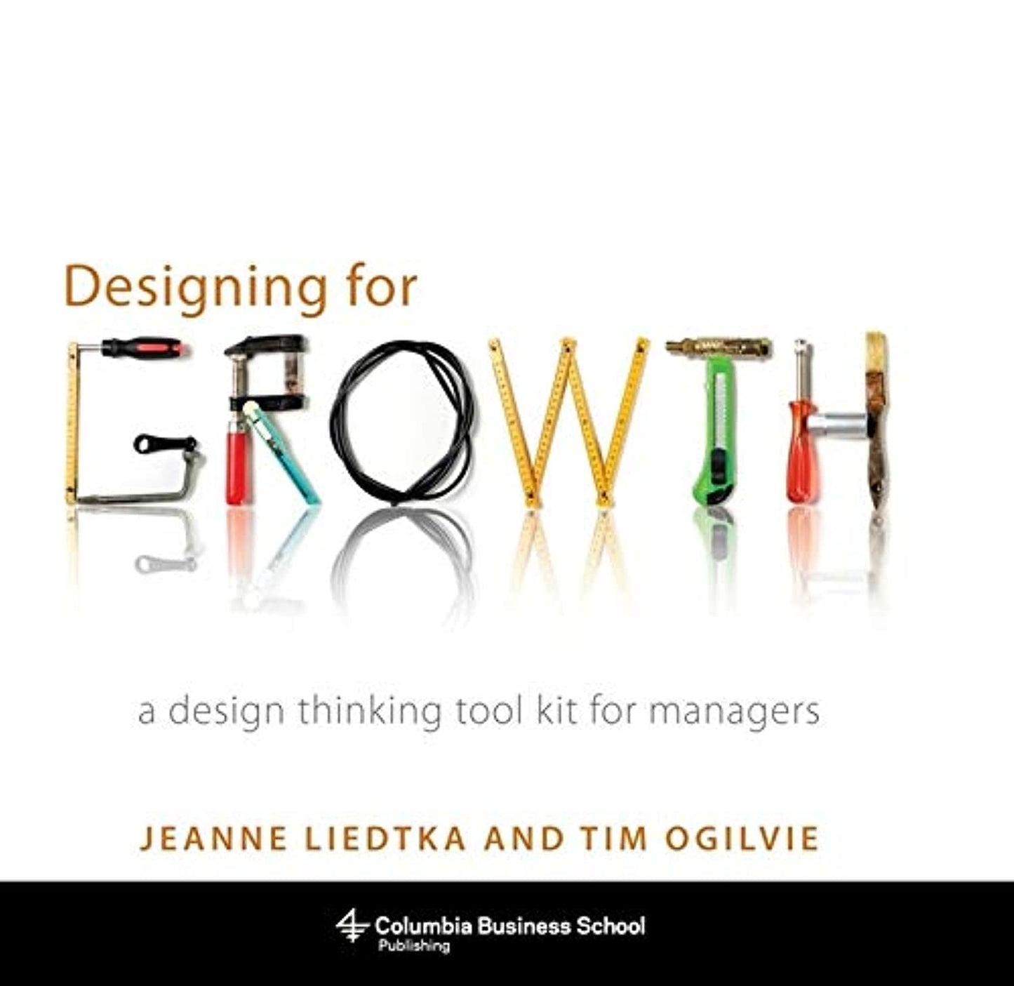 Designing for Growth: A Design Thinking Tool Kit for Manager