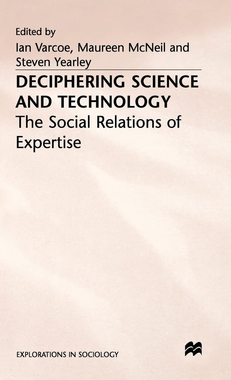 Deciphering Science and Technology: The Social Relations of Expertise (Explorations in Sociology.)