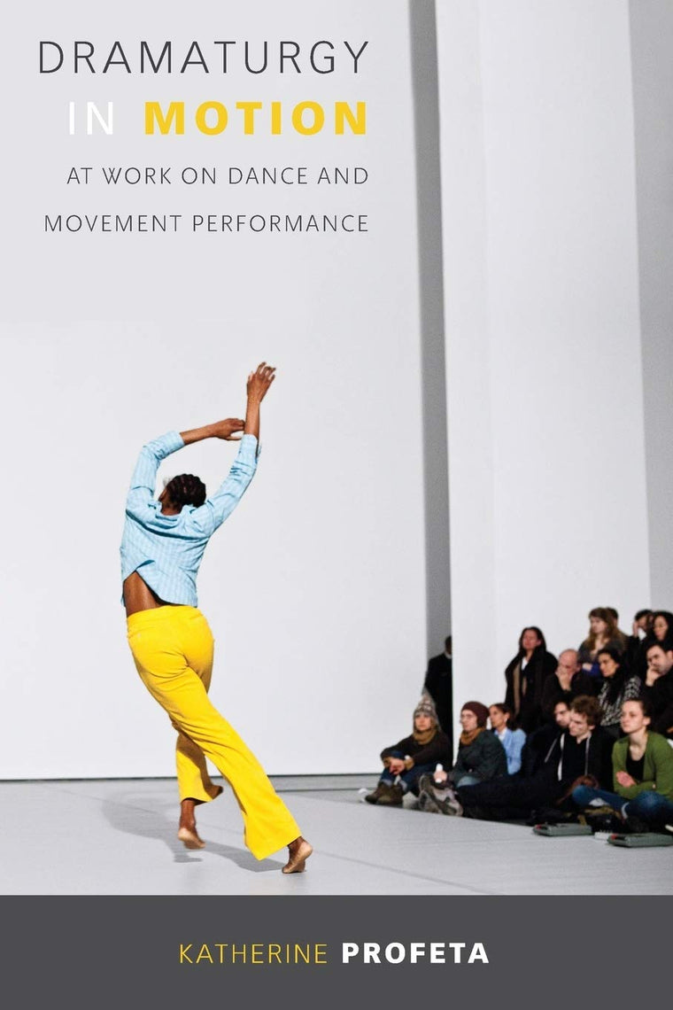 Dramaturgy in Motion: At Work on Dance and Movement Performance (Studies in Dance History)