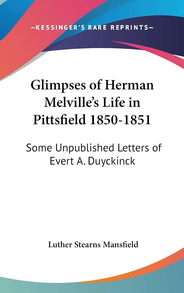 Glimpses of Herman Melville's Life in Pittsfield 1850-1851: Some Unpublished Letters of Evert A. Duyckinck