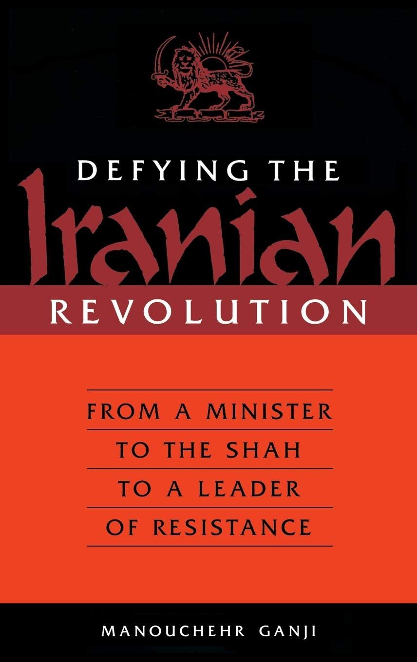 Defying the Iranian Revolution: From a Minister to the Shah to a Leader of Resistance
