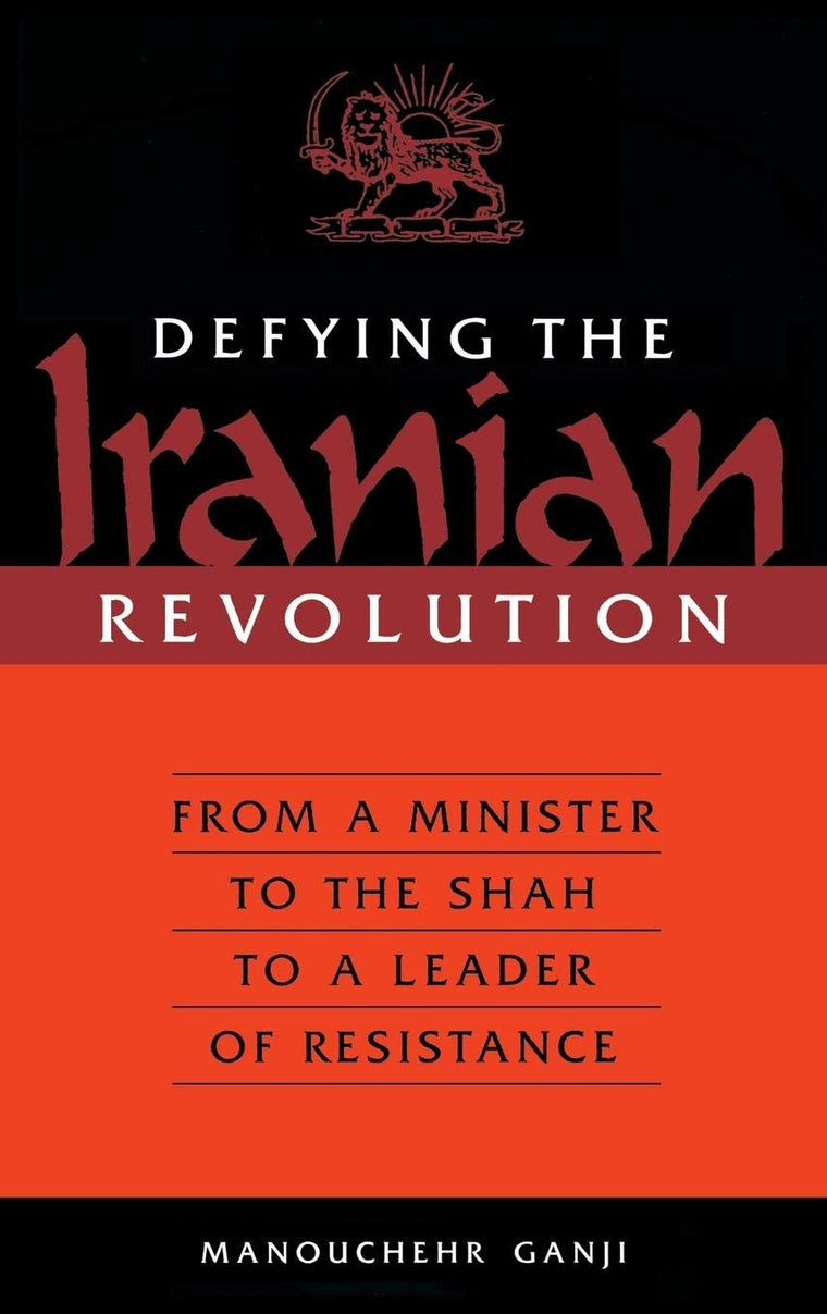Defying the Iranian Revolution: From a Minister to the Shah to a Leader of Resistance