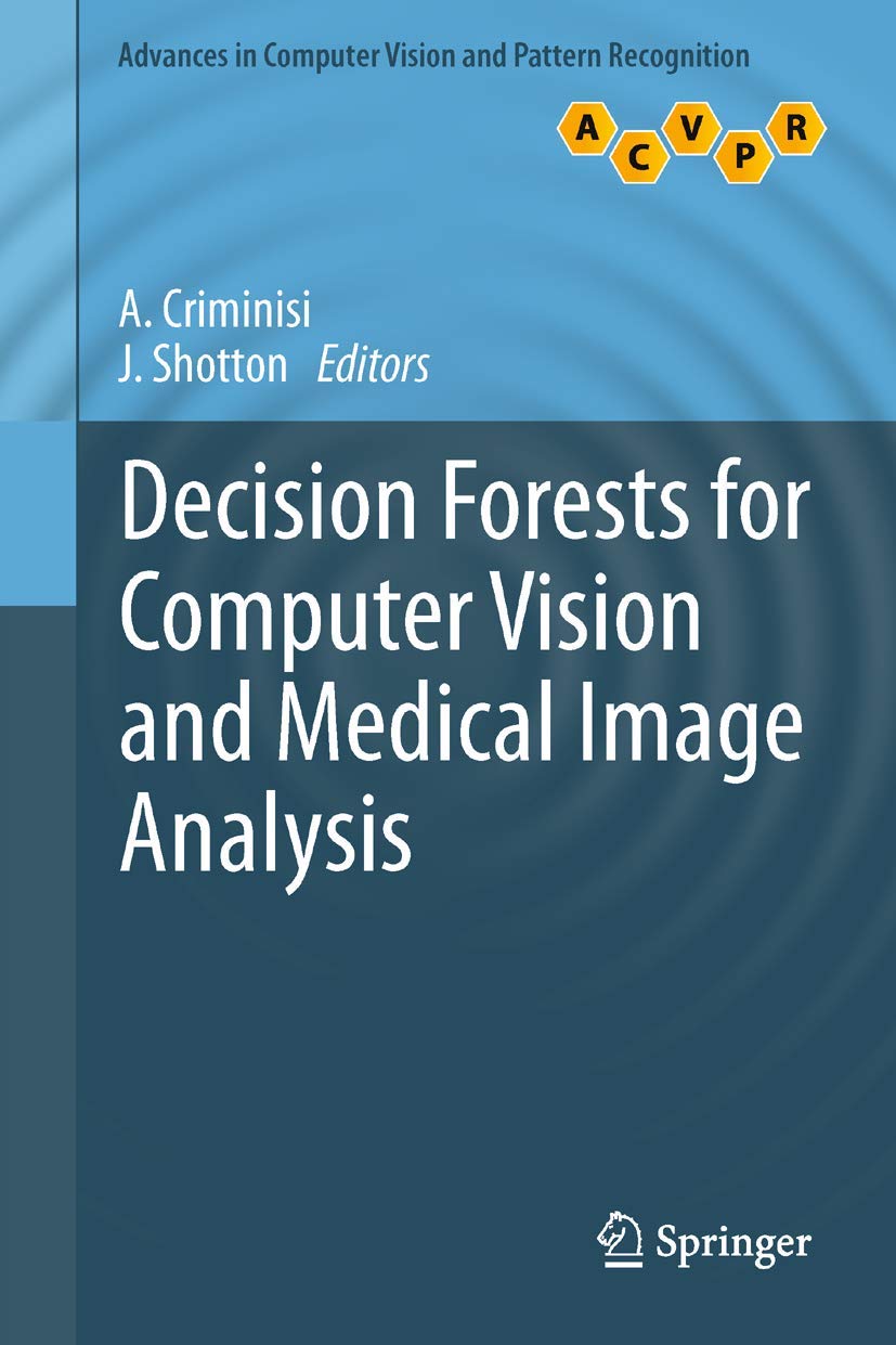 Decision Forests for Computer Vision and Medical Image Analysis (Advances in Computer Vision and Pattern Recognition)