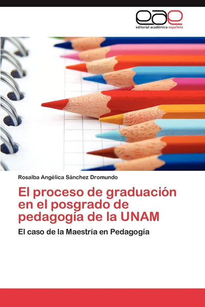 El proceso de graduación en el posgrado de pedagogía de la UNAM: El caso de la Maestría en Pedagogía (Spanish Edition)